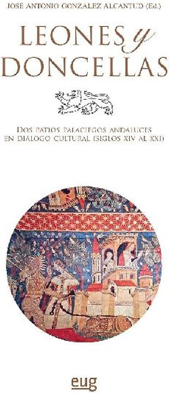 Leones y Doncellas : dos patios palaciegos andaluces en diálogo cultural, siglos XIV al XXI