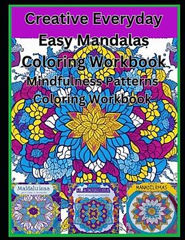 Creative Everyday Easy Mandalas Coloring Workbook: Mindfulness Patterns Coloring Workbook