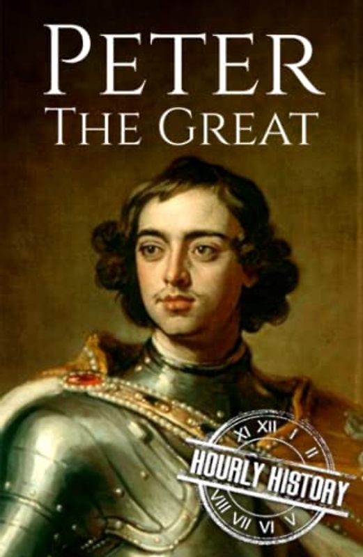 Peter the Great: A Life from Beginning to End (Biographies of Russian Royalty)
