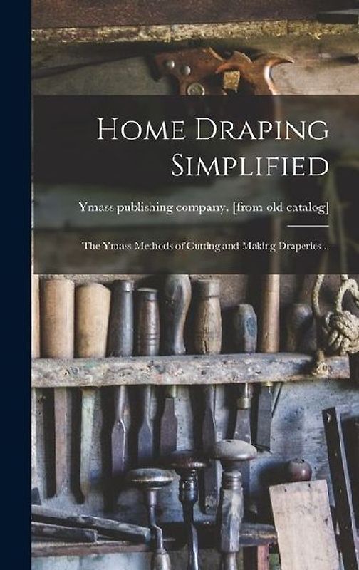 Home Draping Simplified; the Ymass Methods of Cutting and Making Draperies ..