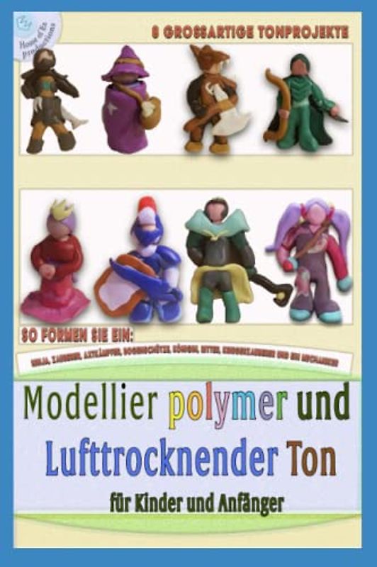 Modellieren mit Polymer oder luftgetrocknete Ton, Projekte für Kinder und Anfänger: Eine Schritt-für-Schritt-Anleitung zum Modellieren von 8 ... zum Modellieren, Band 3)