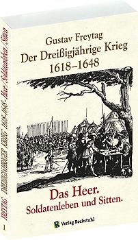 Der Dreißigjährige Krieg 1618-1648. Das Heer. Soldatenleben und Sitten [Band 1 von 3]