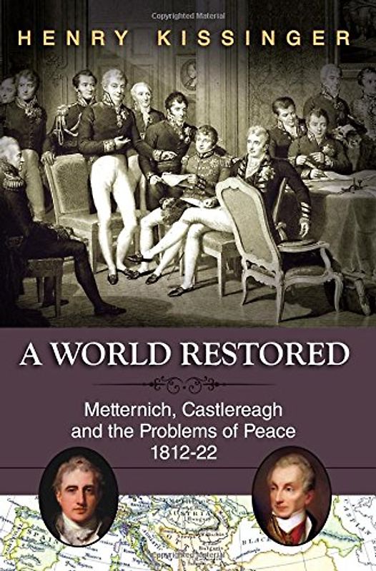 A World Restored: Metternich, Castlereagh and the Problems of Peace, 1812-22 - Kissinger, Henry A.