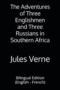 The Adventures of Three Englishmen and Three Russians in Southern Africa: Bilingual Edition (English - French)