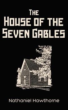 The House of the Seven Gables: A Classic Gothic Romance Novel (Annotated)