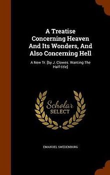A Treatise Concerning Heaven And Its Wonders, And Also Concerning Hell