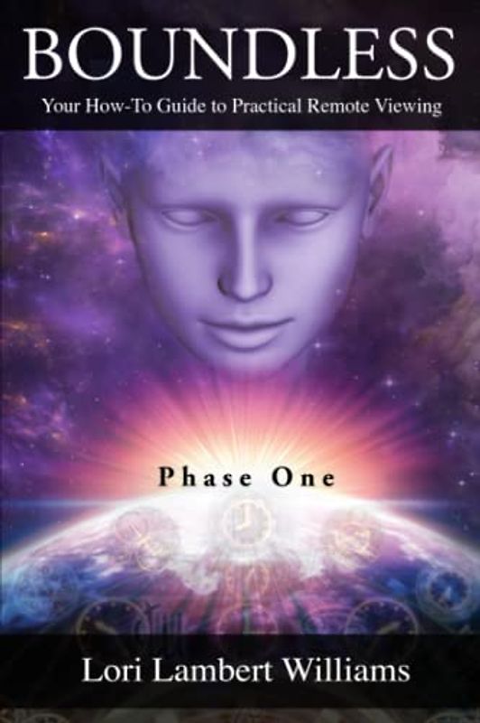 Boundless: Your How To Guide to Practical Remote Viewing - Phase One (A How To Series to Learn Controlled Remote Viewing, Band 1)