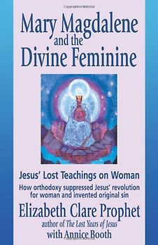 Booth, Annice - Mary Magdalene and the Divine Feminine: Jesus' Lost Teachings on Woman