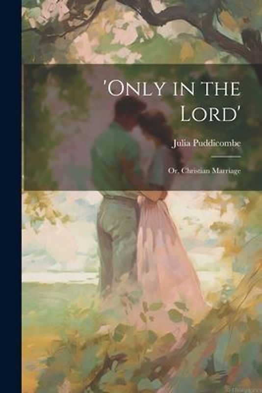 'Only in the Lord': Or, Christian Marriage