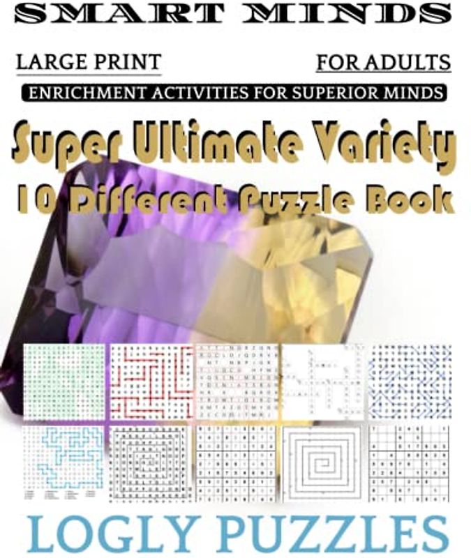 Smart Minds -Variety 10 Different Puzzle Book For Adults: Ultimate Variety Puzzles Large-Print Word Search, Word Maze .Word Spiral ,Word Angles, ... Crossword And Sudoku Easy , Medium And Hard