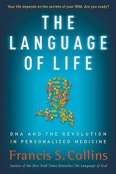 The Language of Life: DNA and the Revolution in Personalized Medicine - Francis S. Collins