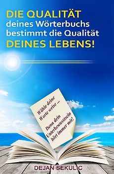DIE QUALITÄT deines Wörterbuchs bestimmt die Qualität DEINES LEBENS! Wähle deine Worte weise... Denn dein Unterbewusstsein hört immer mit!