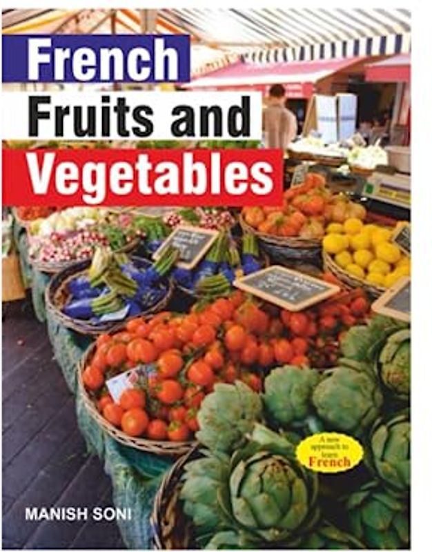 French Fruits and Vegetables: Speak Fruits and Vegetables in French like a Native French speaker from English and Hindi