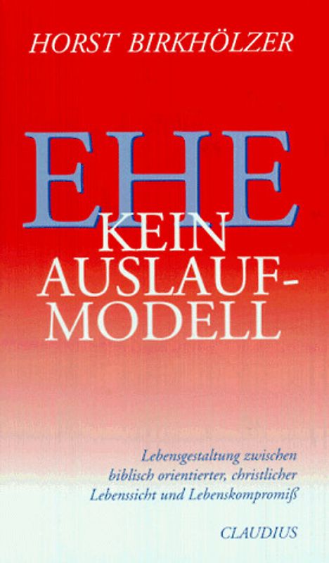 Ehe - kein Auslaufmodell. Lebensgestaltung zwischen biblisch orientierter, christlicher Lebenssicht und Lebenskompromiss