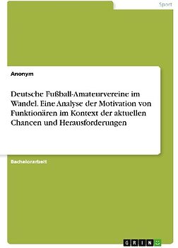 Deutsche Fußball-Amateurvereine im Wandel. Eine Analyse der Motivation von Funktionären im Kontext der aktuellen Chancen und Herausforderungen