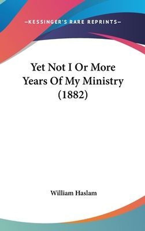 Yet Not I Or More Years Of My Ministry (1882)