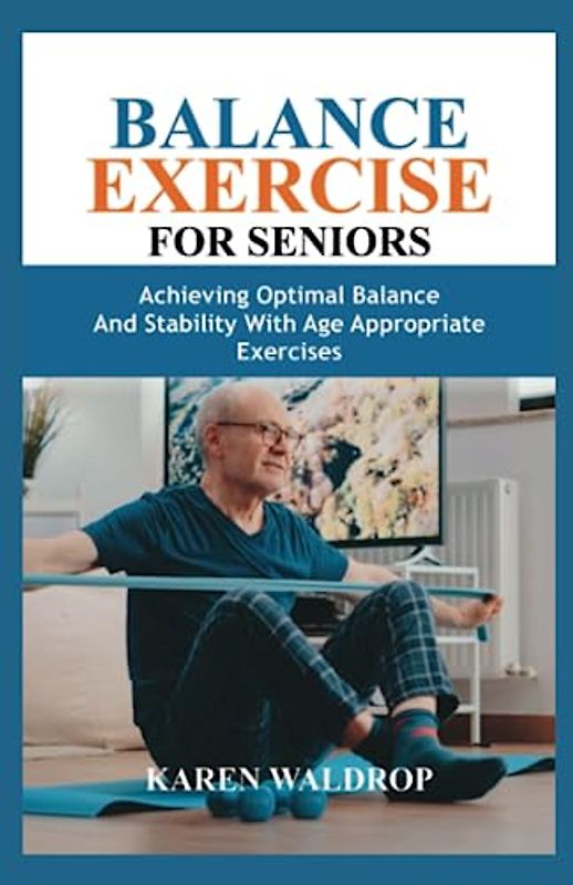 BALANCE EXERCISE FOR SENIORS: ACHIEVING OPTIMAL BALANCE AND STABILITY WITH AGE APPROPRIATE EXERCISES