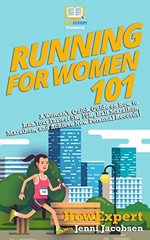 Running for Women 101: A Woman's Quick Guide on How to Run Your Fastest Race From the 5K to the Marathon
