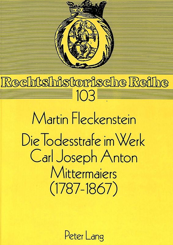 Die Todesstrafe im Werk Carl Joseph Anton Mittermaiers (1787-1867)