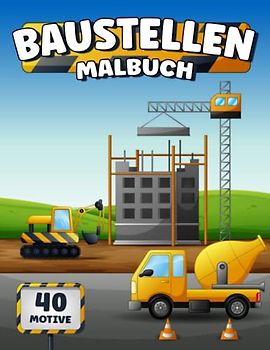 Baustellen Malbuch: 40 Baufahrzeuge Malvorlagen I Ausmalbilder Baustelle I Ausmalbuch Baustellenfahrzeug I DIN A4
