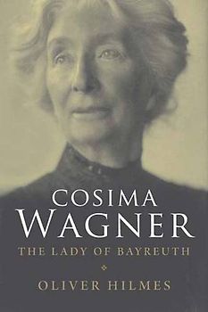Cosima Wagner: The Lady of Bayreuth - Oliver Hilmes