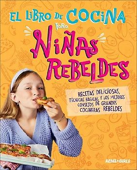El Libro de Cocina Para Niñas Rebeldes (Rebel Girls Cook)