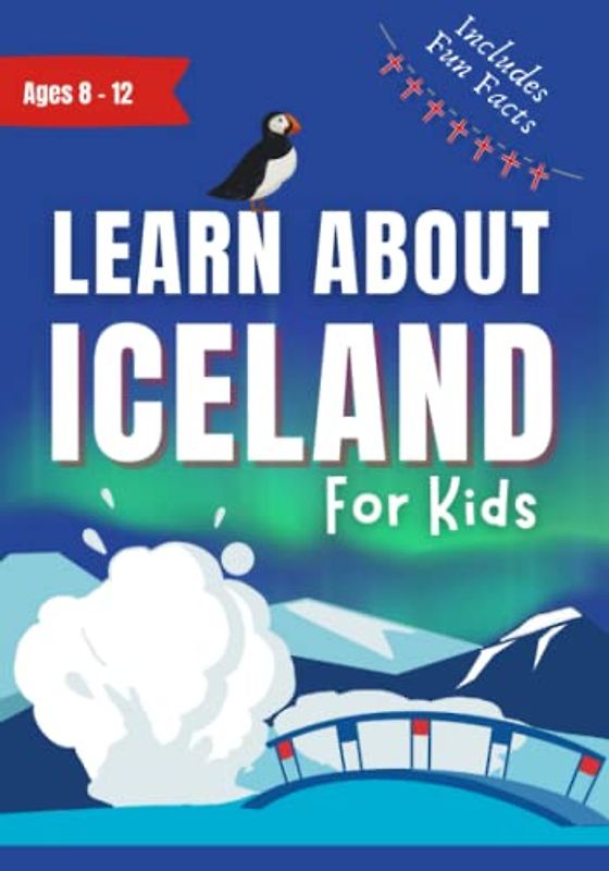 Learn About Iceland For Kids: Ages 8-12 Includes Fun Facts About Landscapes, Culture and Icelandic Folklore (Learn About the World)