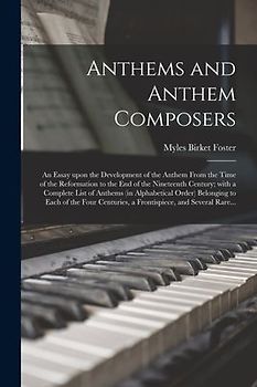 Anthems and Anthem Composers: an Essay Upon the Development of the Anthem From the Time of the Reformation to the End of the Nineteenth Century; Wit