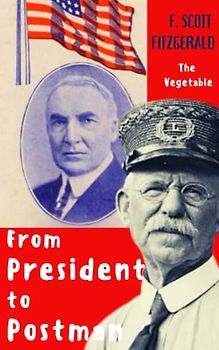 From President to Postman: The Vegetable: 1923 American Historical Comedy Fiction Book Original Play (Annotated)