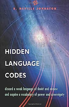 Hidden Language Codes: Discard a Weak Language of Doubt and Excuse and Acquire a Vocabulary of Power and Sovereignty: Discard A Weak Language of Doubt ... Acquire a Vocabulary o Power and Sovereignty