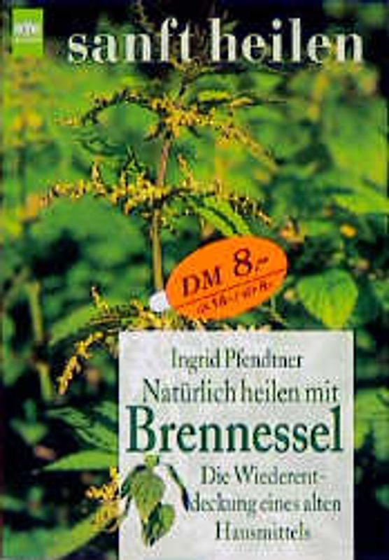 Natürlich heilen mit Brennessel. Die Wiederentdeckung eines alten Hausmittels