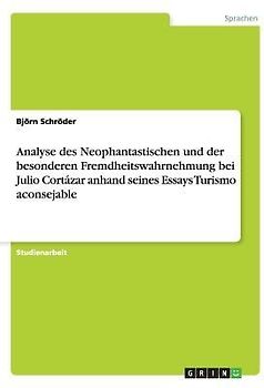Analyse des Neophantastischen und der besonderen Fremdheitswahrnehmung bei Julio Cortázar anhand seines Essays Turismo aconsejable