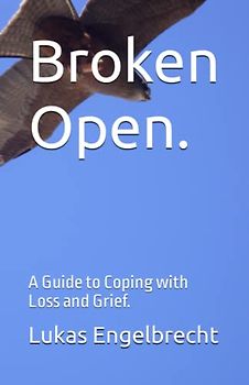Broken Open.: A Guide to Coping with Loss and Grief.