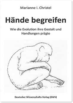 Hände begreifen. Wie die Evolution ihre Gestalt und Handlungen prägte