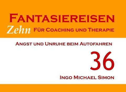 Zehn Fantasiereisen für Coaching und Therapie. Band 36: Angst und Unruhe beim Autofahren