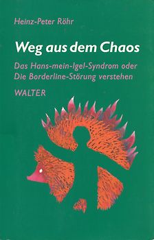 Weg aus dem Chaos. Das Hans-mein-Igel-Syndrom oder Die Borderline-Störung verstehen