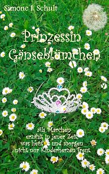 Prinzessin Gänseblümchen. Als Märchen erzählt in jener Zeit, was heut' und morgen nicht nur Kinderherzen freut.
