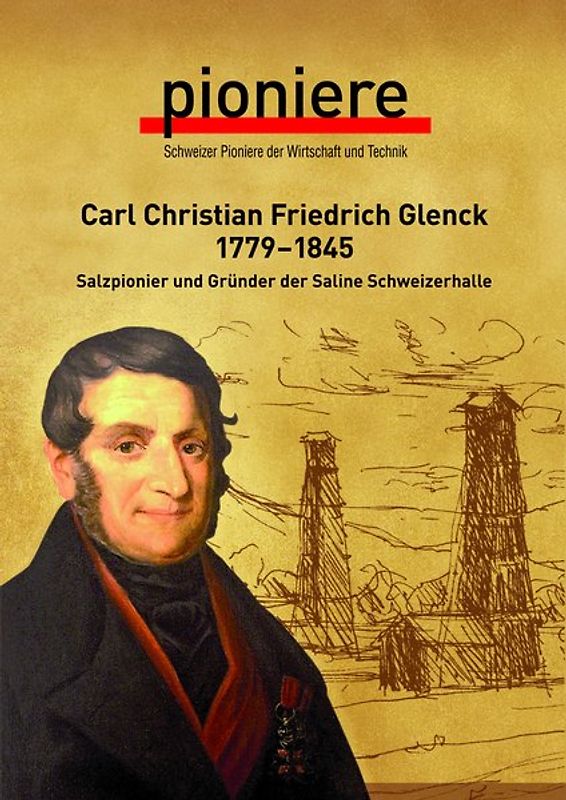 Carl Christian Friedrich Glenck 1779-1845. Salzpionier und Gründer der Saline Schweizerhalle
