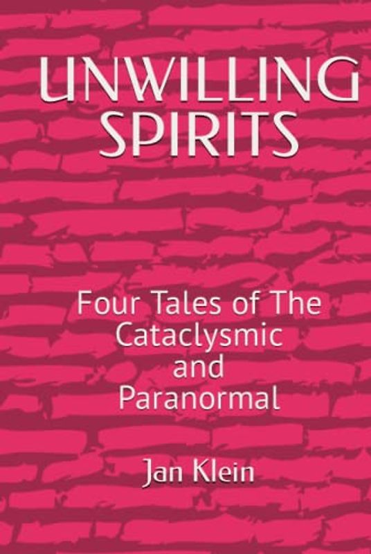 UNWILLING SPIRITS: Four Tales of The Cataclysmic and Paranormal