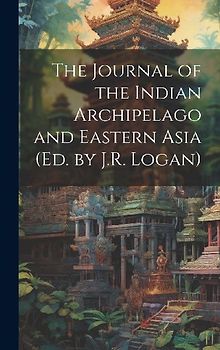The Journal of the Indian Archipelago and Eastern Asia (Ed. by J.R. Logan)