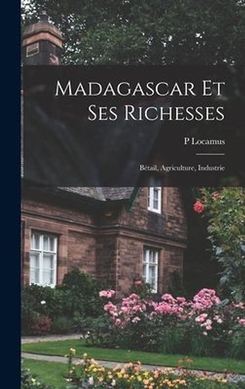 Madagascar Et Ses Richesses: Bétail, Agriculture, Industrie