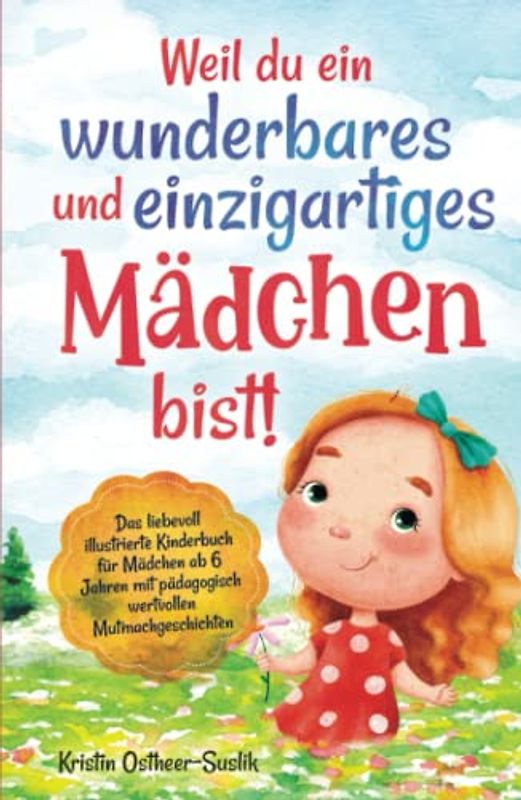 Weil du ein wunderbares und einzigartiges Mädchen bist!: Das liebevoll illustrierte Kinderbuch für Mädchen ab 6 Jahren mit pädagogisch wertvollen Mutmachgeschichten