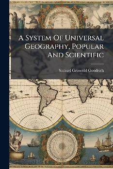 A System Of Universal Geography, Popular And Scientific