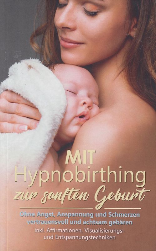 Mit Hypnobirthing zur sanften Geburt: Ohne Angst, Anspannung und Schmerzen vertrauensvoll und achtsam gebären - inkl. Affirmationen, Visualisierungs- und Entspannungstechniken - Anja Grapengeter  [Taschenbuch]