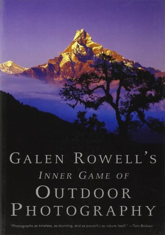 Galen Rowell's Inner Game of Outdoor Photography - Galen Rowell