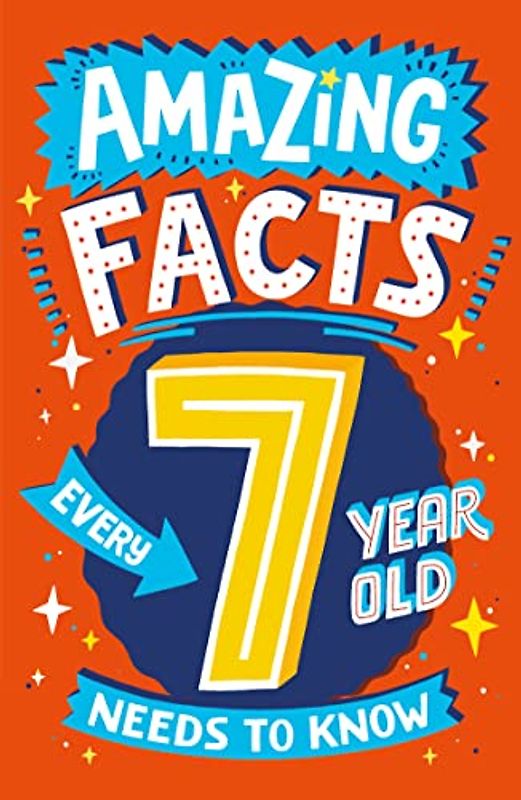 Amazing Facts Every 7 Year Old Needs to Know: Amazing Facts Every 7 Year Old Needs to Know: A brilliant book of bitesize facts and trivia that will ... (Amazing Facts Every Kid Needs to Know)