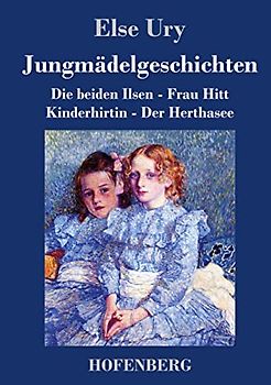 Jungmädelgeschichten: Die beiden Ilsen - Frau Hitt - Kinderhirtin - Der Herthasee