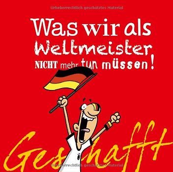 Geschafft! Was wir als Weltmeister nicht mehr tun müssen!