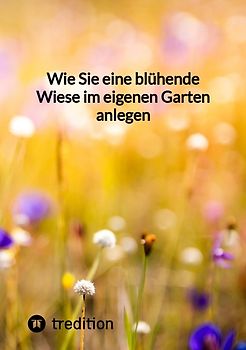 Wie Sie eine blühende Wiese im eigenen Garten anlegen