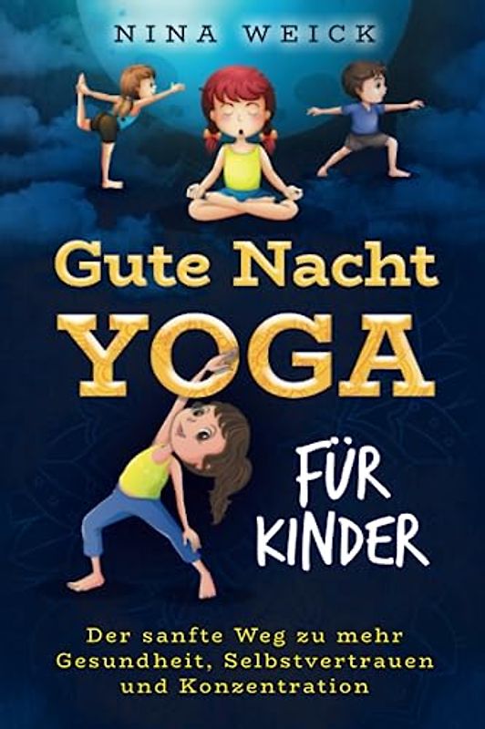 Gute Nacht Yoga für Kinder: Der sanfte Weg zu mehr Gesundheit, Selbstvertrauen und Konzentration